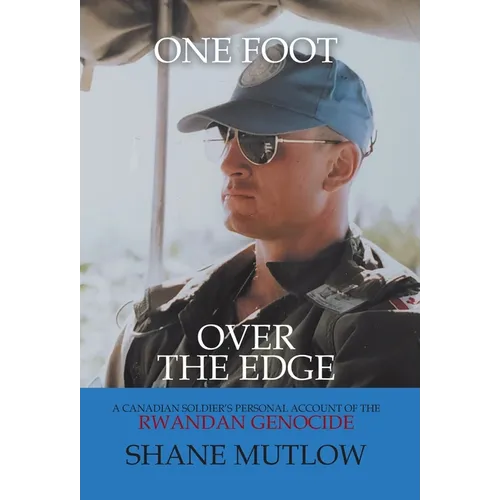 One Foot over the Edge: A Canadian Soldier's Personal Account of The Rwandan Genocide