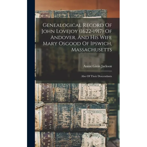 Genealogical Record Of John Lovejoy (1622-1917) Of Andover, And His Wife Mary Osgood Of Ipswich, Massachusetts: Also Of Their Descendants