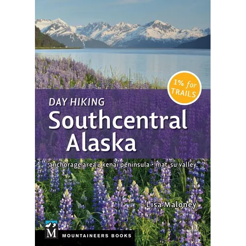 Day Hiking Southcentral Alaska: Anchorage Area * Kenai Peninsula * Mat-Su Valley (Day Hiking Series)