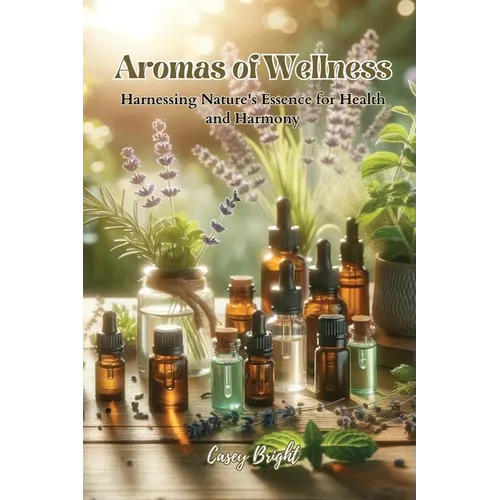 Aromas of Wellness: Harnessing Nature's Essence for Health and Harmony