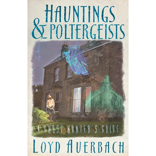 Hauntings and Poltergeists: A Ghost Hunter's Guide
