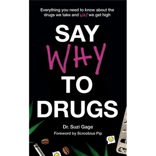 Say Why to Drugs: Everything You Need to Know about the Drugs We Take and Why We Get High