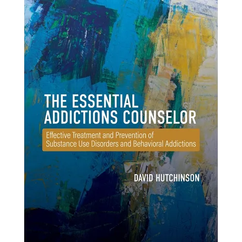 The Essential Addictions Counselor: Effective Treatment and Prevention of Substance Use Disorders and Behavioral Addictions