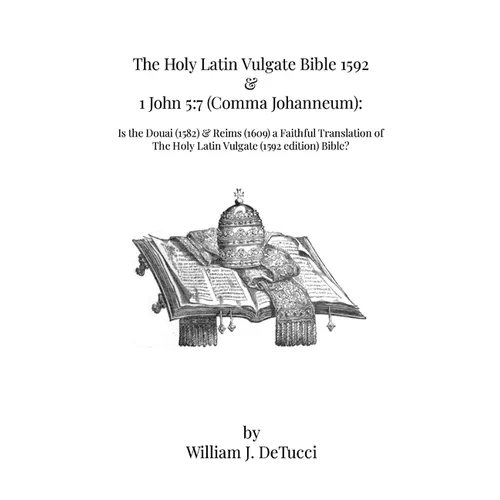 The Holy Latin Vulgate Bible 1592 & 1 John 5: 7 (Comma Johanneum): Is the Douai (1582) & Reims (1609) a Faithful Translation of The Holy Latin Vulgate