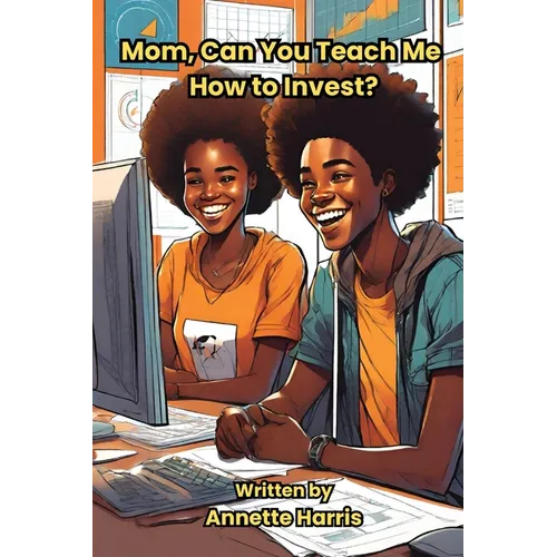 Mom, Can You Teach Me How to Invest?: A Beginner's Guide for Teens