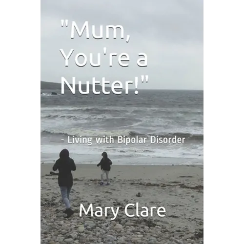 "Mum, You're a Nutter!": - Living with Bipolar Disorder