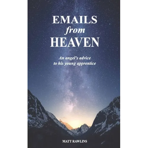 Emails from Heaven: An angel's advice to his young apprentice.
