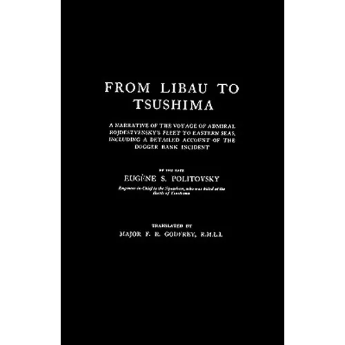 FROM LIBAU TO TSUSHIMAA Narrative of the Voyage of Admiral Rojdestvensky's Fleet to Eastern Seas