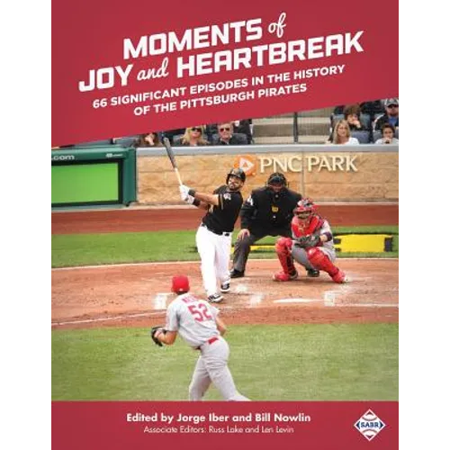 Moments of Joy and Heartbreak: 66 Significant Episodes in the History of the Pittsburgh Pirates