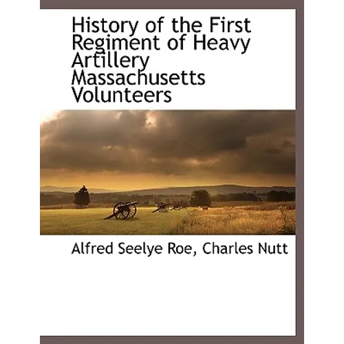 History of the First Regiment of Heavy Artillery Massachusetts Volunteers