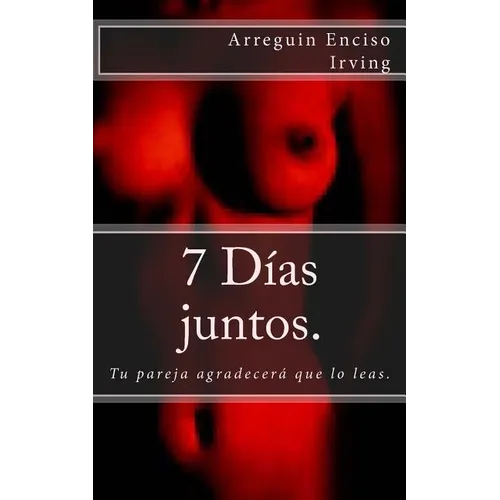 7 días juntos.: Tu pareja agradecerá que lo leas.