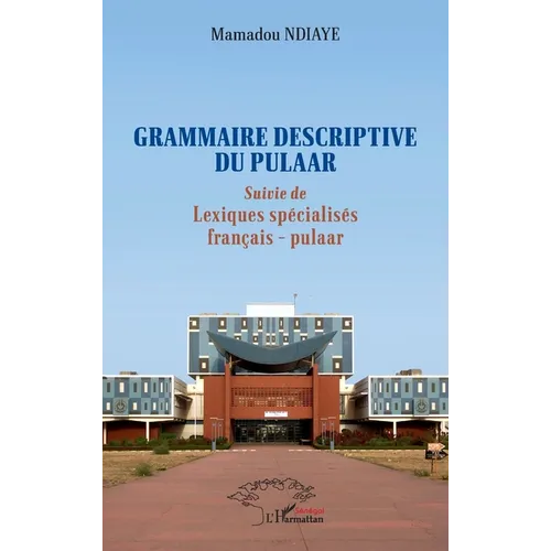 Grammaire descriptive du pulaar: Suivie de Lexiques spécialisés français - pulaar