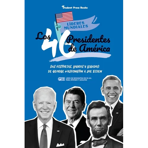 Los 46 presidentes de América: Sus historias, logros y legados: De George Washington a Joe Biden (Libro de biografías de EE.UU. para jóvenes y adultos