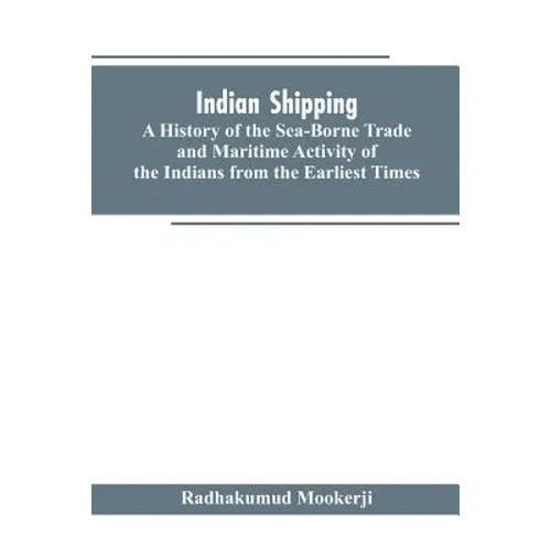 Indian shipping: a history of the sea-borne trade and maritime activity of the Indians from the earliest times