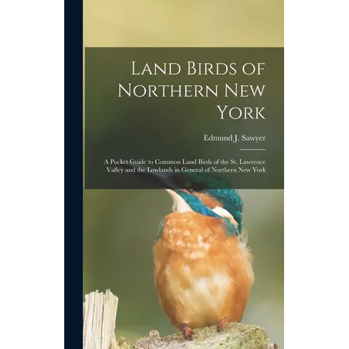 Land Birds of Northern New York: A Pocket Guide to Common Land Birds of the St. Lawrence Valley and the Lowlands in General of Northern New York