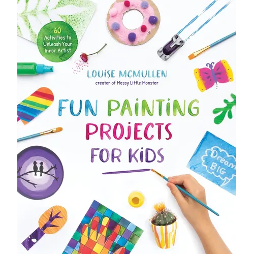 Fun Painting Projects for Kids: 60 Activities to Unleash Your Inner Artist