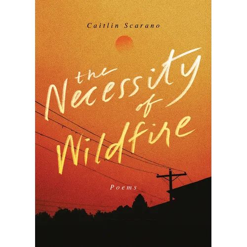 The Necessity of Wildfire: Poems
