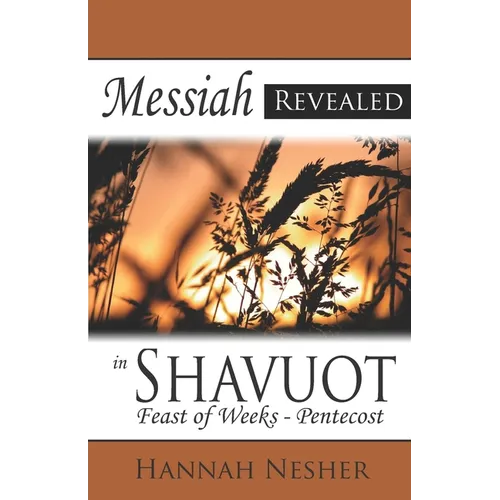 Messiah Revealed in Shavuot: Feast of Weeks - Pentecost