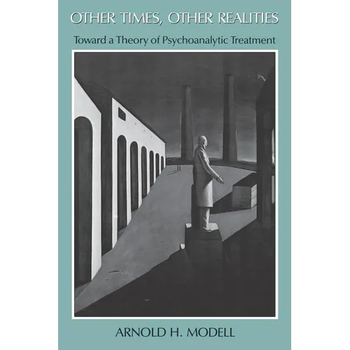 Other Times, Other Realities: Toward a Theory of Psychoanalytic Treatment