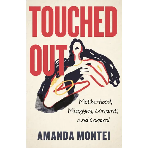 Touched Out: Motherhood, Misogyny, Consent, and Control