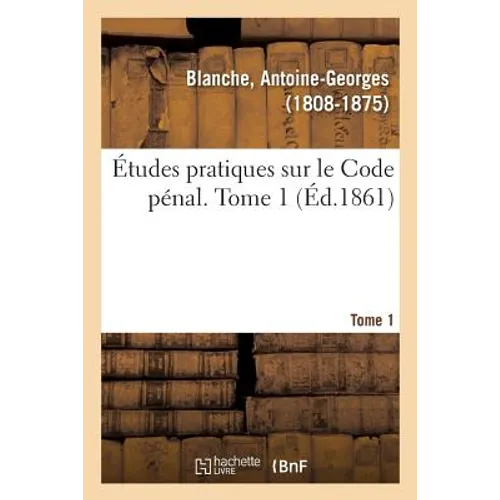 Études Pratiques Sur Le Code Pénal. Tome 1