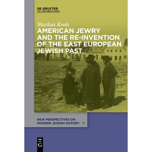 American Jewry and the Re-Invention of the East European Jewish Past
