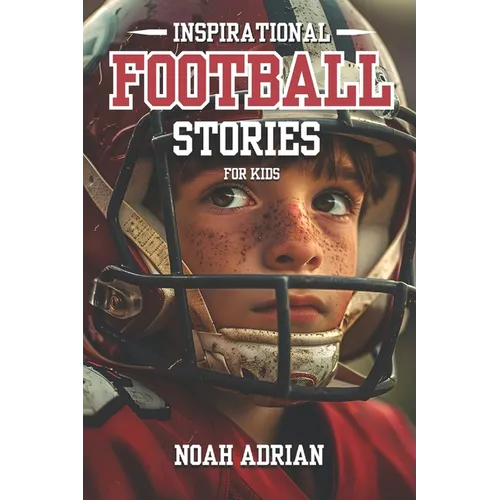 Inspirational Football Stories for kids: 30 Engaging Football tales for Young Readers, life Lessons Through the Game.