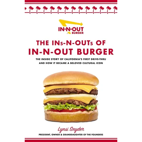 The Ins-N-Outs of In-N-Out Burger: The Inside Story of California's First Drive-Through and How It Became a Beloved Cultural Icon
