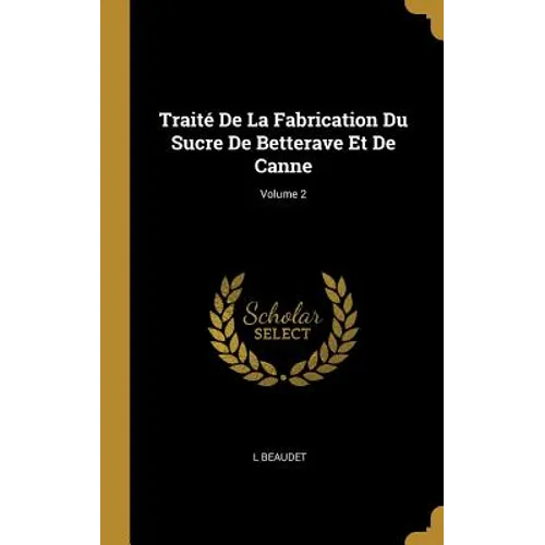 Traité De La Fabrication Du Sucre De Betterave Et De Canne; Volume 2
