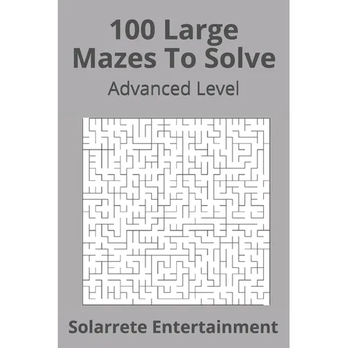 100 Large Mazes To Solve: Advanced Level