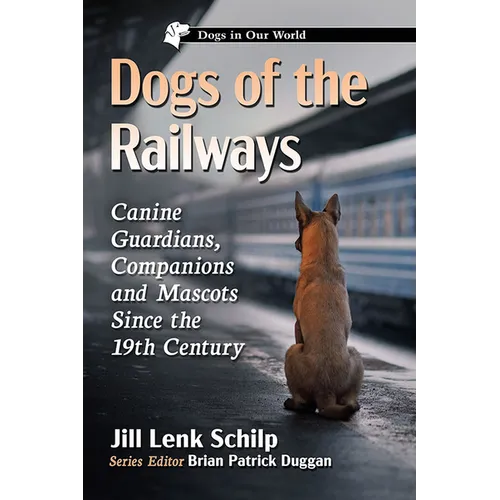 Dogs of the Railways: Canine Guardians, Companions and Mascots Since the 19th Century