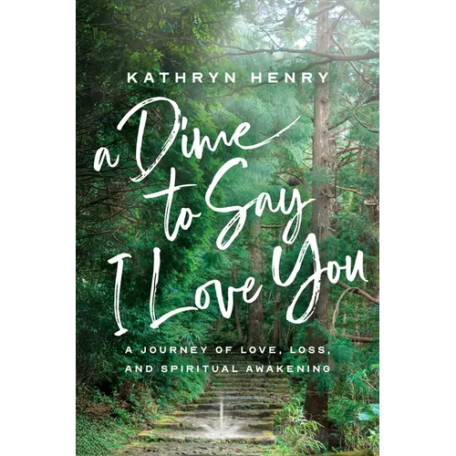 A Dime to Say I Love You: A Journey of Love, Loss, and Spiritual Awakening
