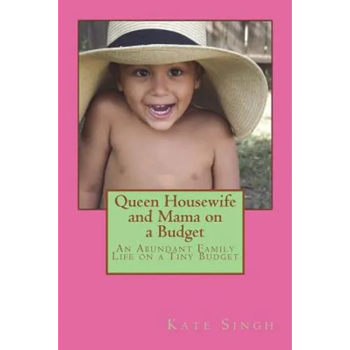 Queen Housewife and Mama on a Budget: An Abundant Family Life on a Tiny Budget