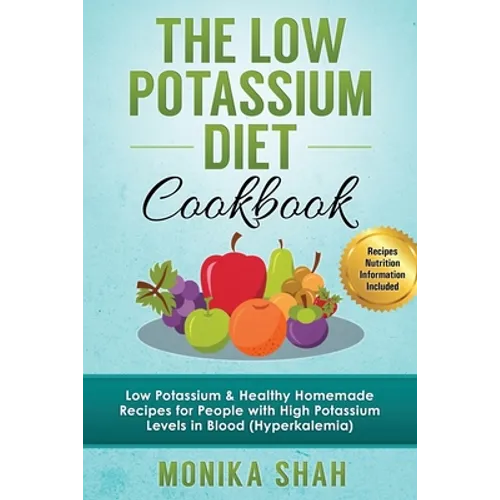 Low Potassium Diet Cookbook: 85 Low Potassium & Healthy Homemade Recipes for People with High Potassium Levels in Blood (Hyperkalemia)