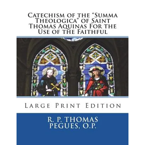 Catechism of the "Summa Theologica" of Saint Thomas Aquinas For the Use of the Faithful: Large Print Edition