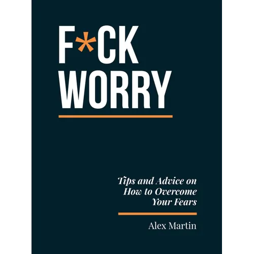 F*ck Worry: Tips and Advice on How to Overcome Your Fears