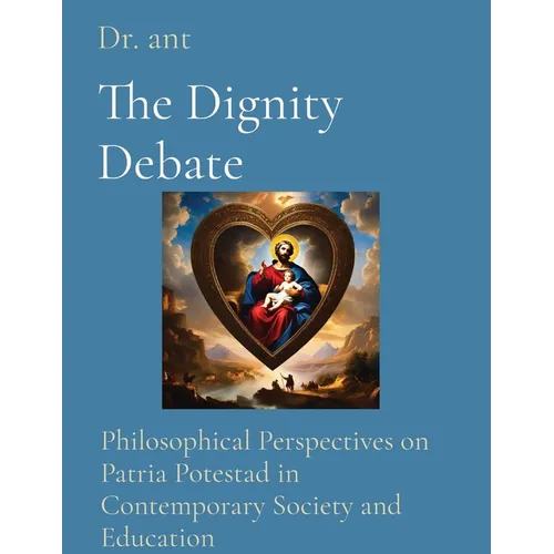 The Dignity Debate: Philosophical Perspectives on Patria Potestad in Contemporary Society and Education