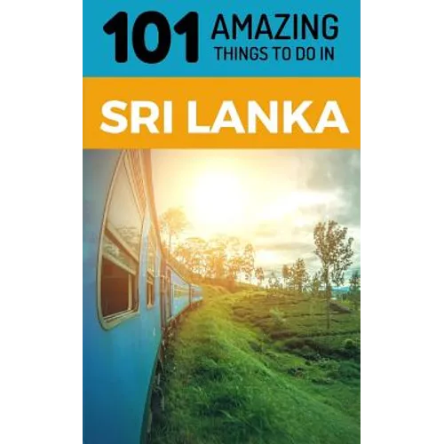 101 Amazing Things to Do in Sri Lanka: Sri Lanka Travel Guide