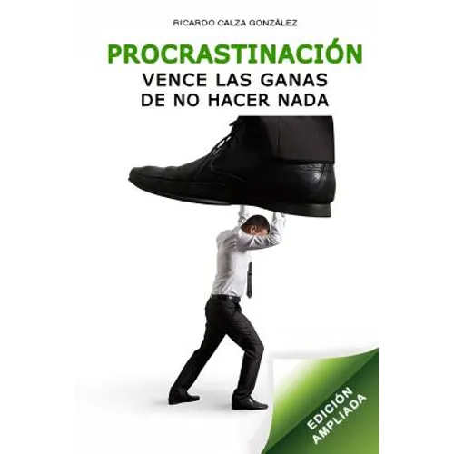 Procrastinación: Vence Las Ganas de No Hacer NADA (Edición Ampliada)