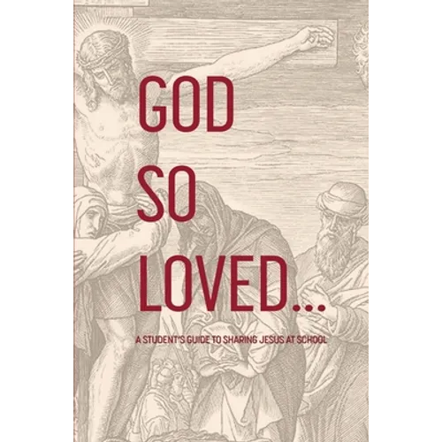 God So Loved: A Student's Guide to Sharing Jesus at School
