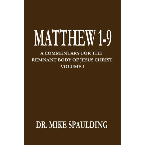 Matthew 1-9: A Commentary for the Remnant Body of Jesus Christ Volume 1
