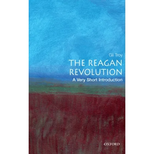 The Reagan Revolution: A Very Short Introduction
