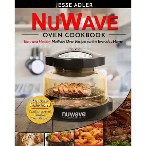 Nuwave Oven Cookbook: Easy & Healthy Nuwave Oven Recipes For The Everyday Home - Delicious Triple-Tested, Family-Approved Nuwave Oven Recipe