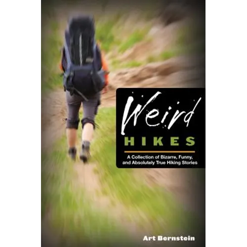 Weird Hikes: A Collection of Bizarre, Funny, and Absolutely True Hiking Stories