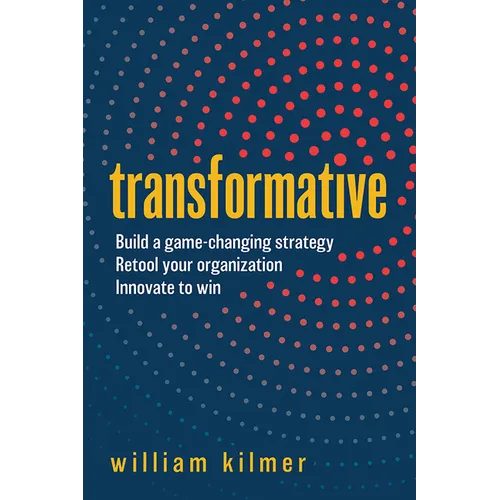 Transformative: Build a Game-Changing Strategy, Retool Your Organization, and Innovate to Win