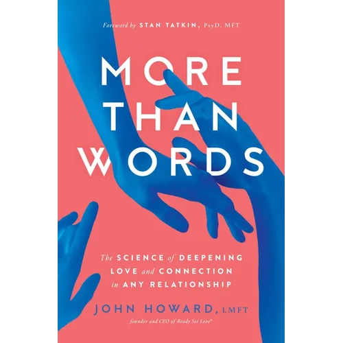 More Than Words: The Science of Deepening Love and Connection in Any Relationship