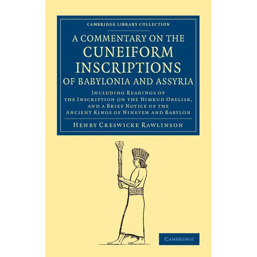 A Commentary on the Cuneiform Inscriptions of Babylonia and Assyria: Including Readings of the Inscription on the Nimrud Obelisk, and a Brief Notice