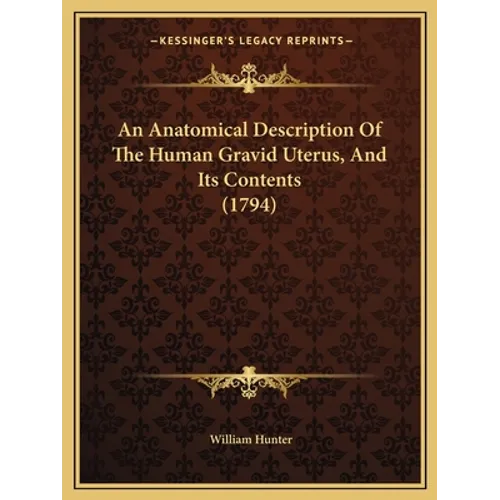 An Anatomical Description Of The Human Gravid Uterus, And Its Contents (1794)