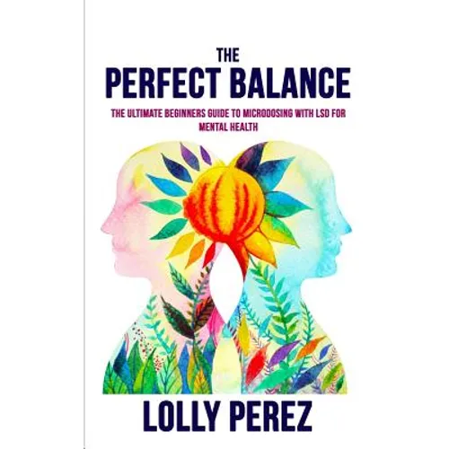 The Perfect Balance: The Ultimate Beginners Guide to Microdosing with LSD for Mental Health