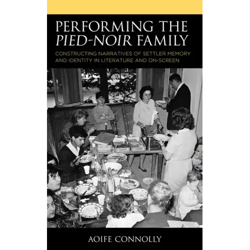 Performing the Pied-Noir Family: Constructing Narratives of Settler Memory and Identity in Literature and On-Screen